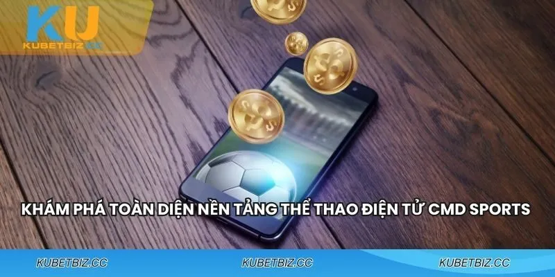 Toàn cảnh về nền tảng thể thao điện tử hàng đầu CMD Sports