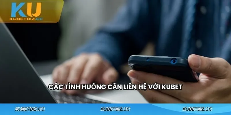 Tình huống cần liên hệ KUBET