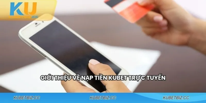 Tổng quan về nạp tiền KUBET trực tuyến