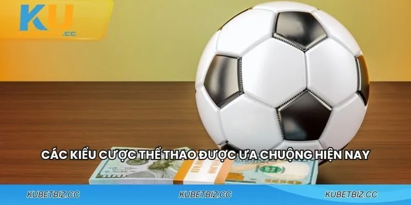Dạng cá cược được ưa chuộng rộng rãi nhất hiện nay